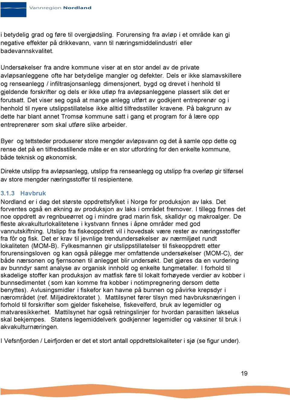 Dels er ikke slamavskillere og renseanlegg / infiltrasjonsanlegg dimensjonert, bygd og drevet i henhold til gjeldende forskrifter og dels er ikke utløp fra avløpsanleggene plassert slik det er