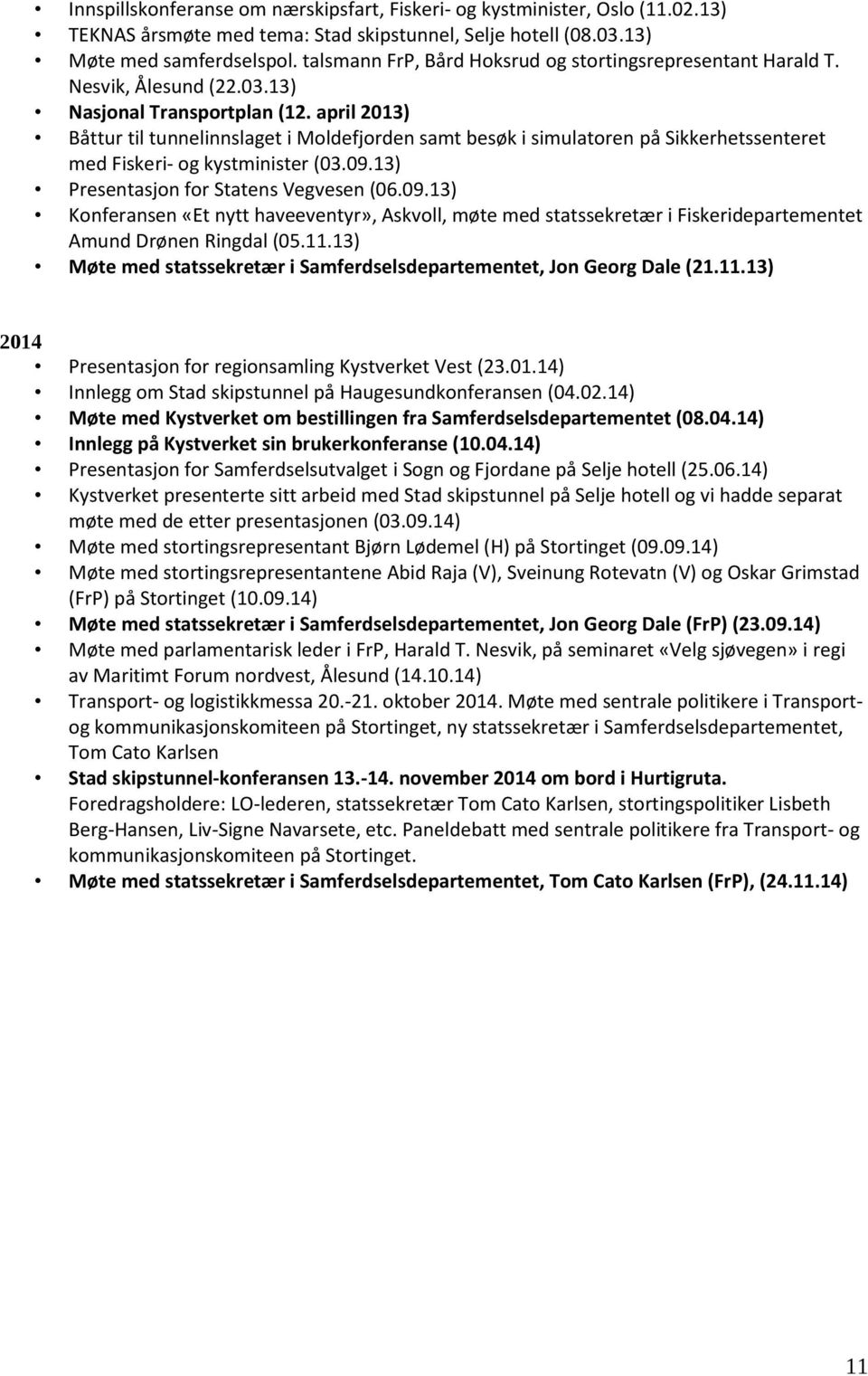 april 2013) Båttur til tunnelinnslaget i Moldefjorden samt besøk i simulatoren på Sikkerhetssenteret med Fiskeri- og kystminister (03.09.