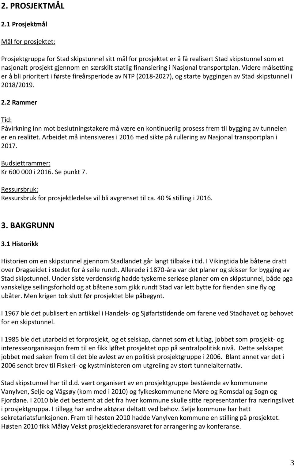 Nasjonal transportplan. Videre målsetting er å bli prioritert i første fireårsperiode av NTP (2018-2027), og starte byggingen av Stad skipstunnel i 20