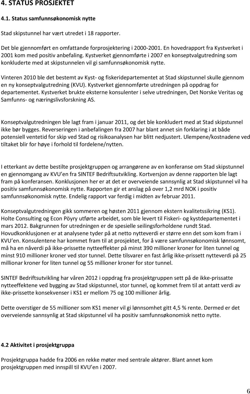 Vinteren 2010 ble det bestemt av Kyst- og fiskeridepartementet at Stad skipstunnel skulle gjennom en ny konseptvalgutredning (KVU). Kystverket gjennomførte utredningen på oppdrag for departementet.