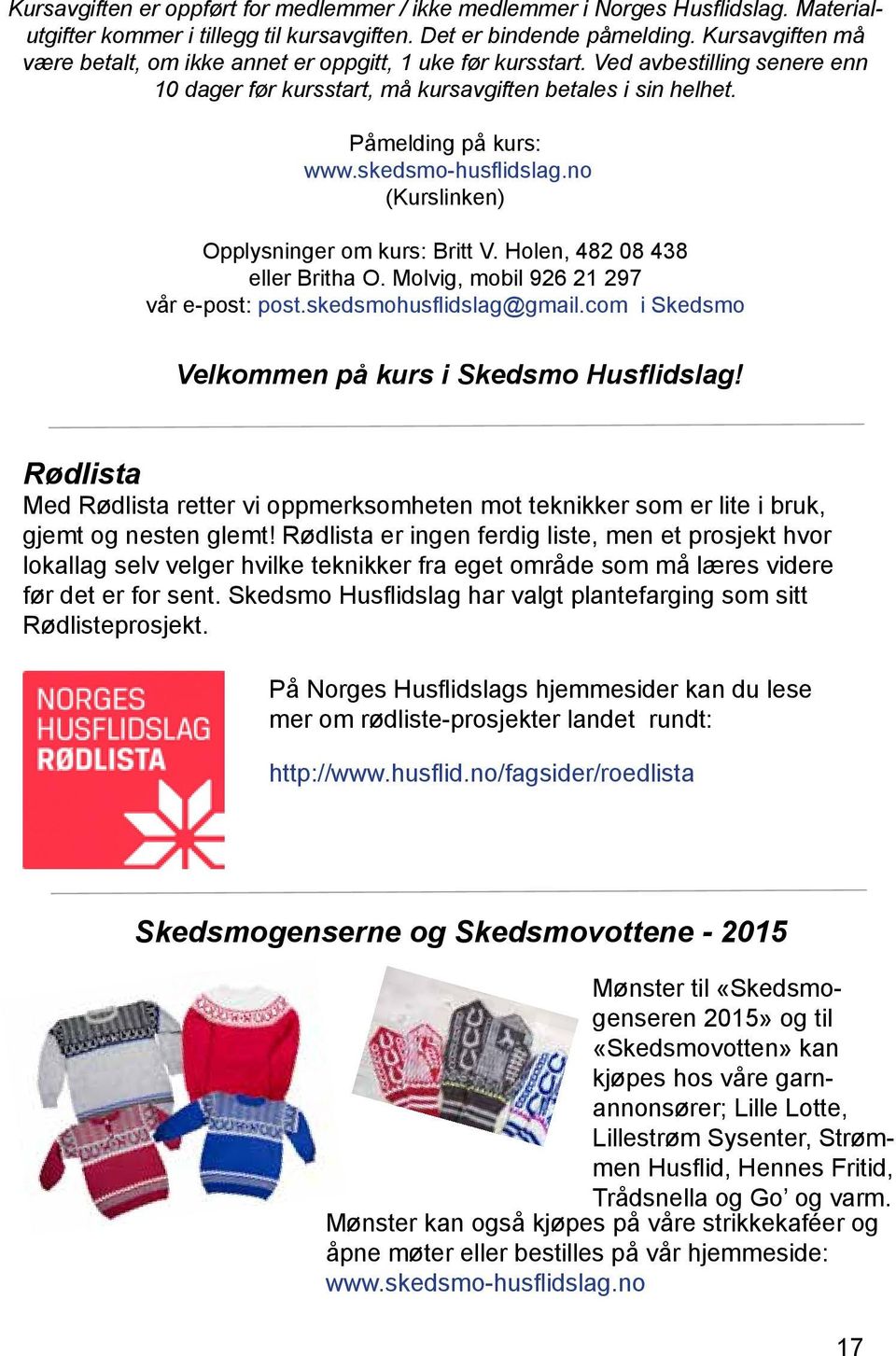 skedsmo-husflidslag.no (Kurslinken) Opplysninger om kurs: Britt V. Holen, 482 08 438 eller Britha O. Molvig, mobil 926 21 297 vår e-post: post.skedsmohusflidslag@gmail.