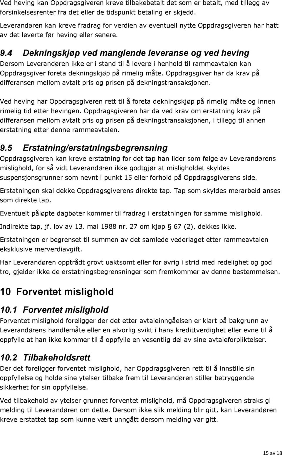 4 Dekningskjøp ved manglende leveranse og ved heving Dersom Leverandøren ikke er i stand til å levere i henhold til rammeavtalen kan Oppdragsgiver foreta dekningskjøp på rimelig måte.