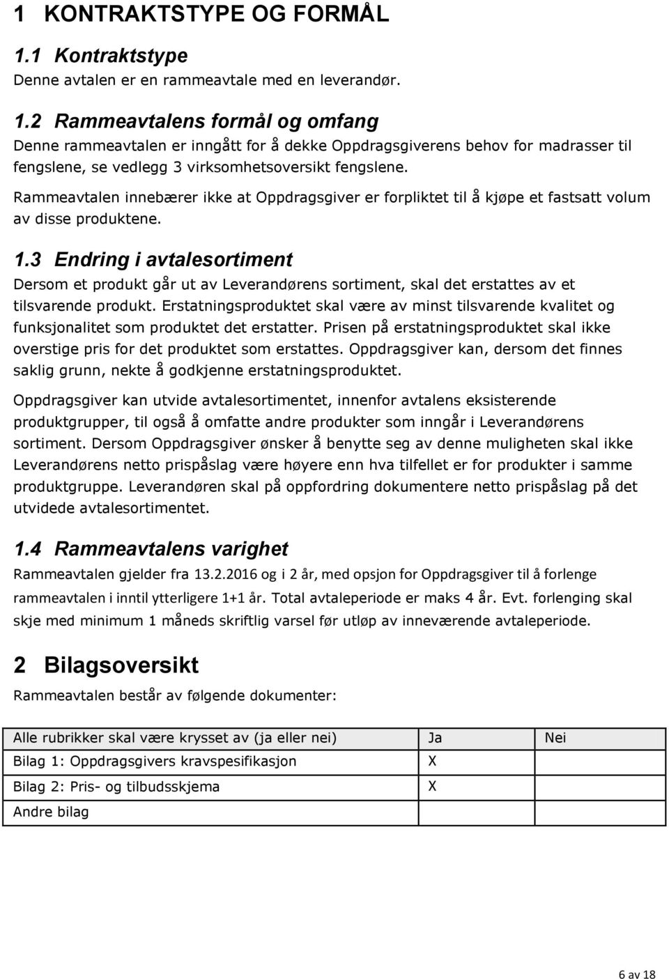 3 Endring i avtalesortiment Dersom et produkt går ut av Leverandørens sortiment, skal det erstattes av et tilsvarende produkt.