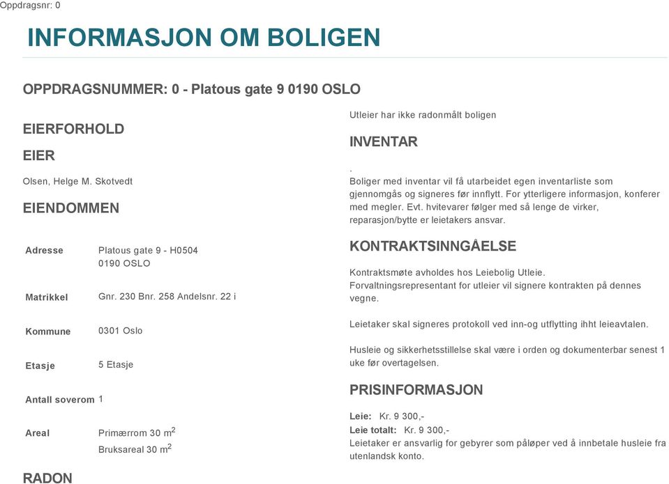 hvitevarer følger med så lenge de virker, reparasjon/bytte er leietakers ansvar. Adresse Matrikkel Platous gate 9 - H0504 0190 OSLO Gnr. 230 Bnr. 258 Andelsnr.