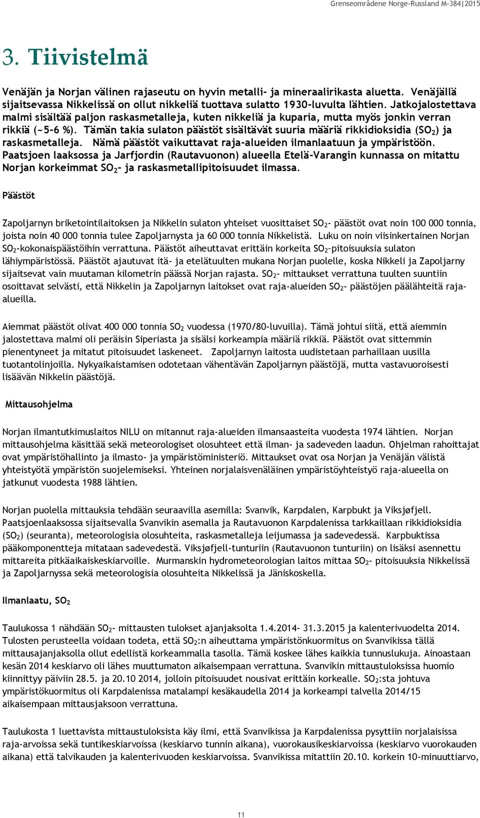 Tämän takia sulaton päästöt sisältävät suuria määriä rikkidioksidia (SO 2 ) ja raskasmetalleja. Nämä päästöt vaikuttavat raja-alueiden ilmanlaatuun ja ympäristöön.