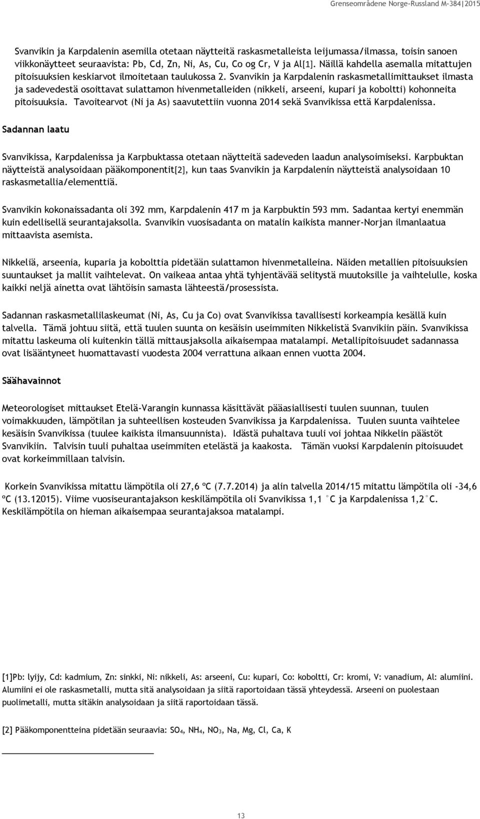 Svanvikin ja Karpdalenin raskasmetallimittaukset ilmasta ja sadevedestä osoittavat sulattamon hivenmetalleiden (nikkeli, arseeni, kupari ja koboltti) kohonneita pitoisuuksia.