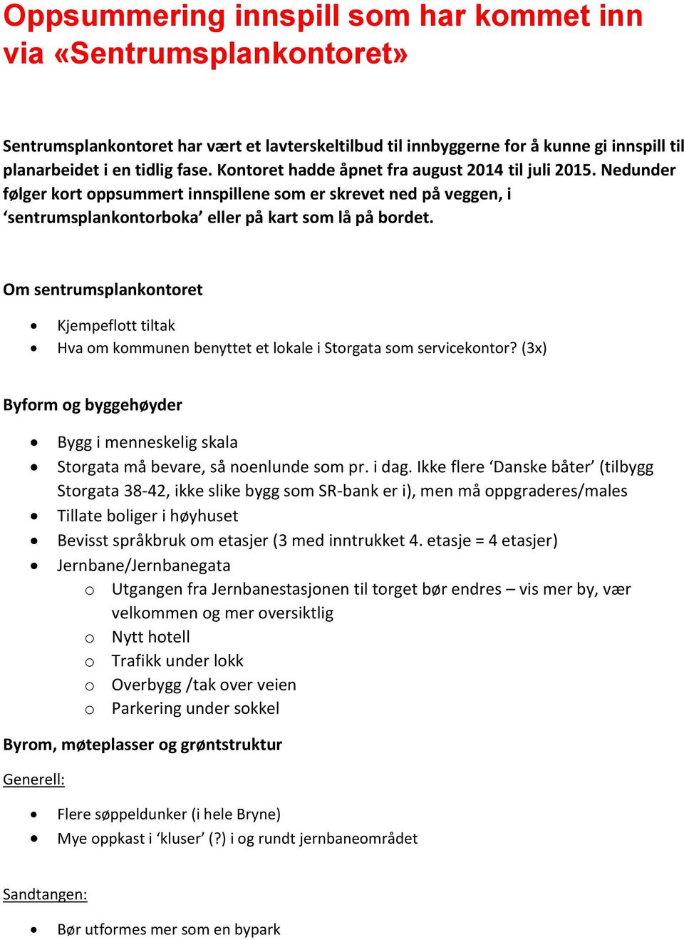 Om sentrumsplankontoret Kjempeflott tiltak Hva om kommunen benyttet et lokale i Storgata som servicekontor? (3x) Byform og byggehøyder Bygg i menneskelig skala Storgata må bevare, så noenlunde som pr.