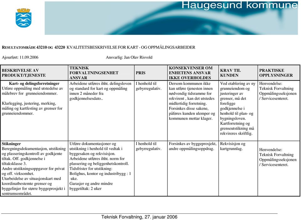 Klarlegging, justering, merking, måling og kartfesting av grenser for grunneiendommer. FORVALTNINGSENHET Arbeidene utføres ihht.