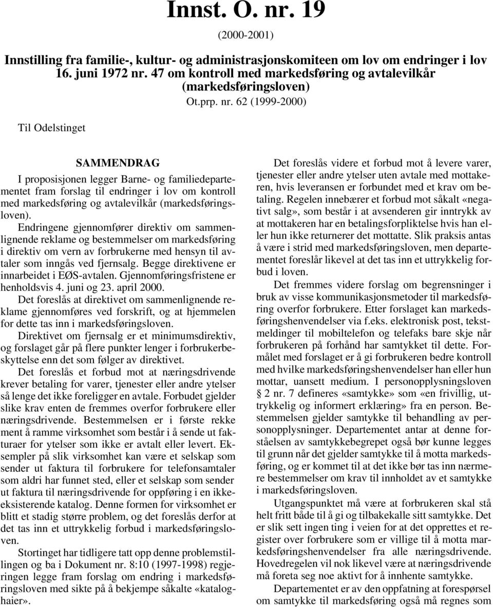 62 (1999-2000) Til Odelstinget SAMMENDRAG I proposisjonen legger Barne- og familiedepartementet fram forslag til endringer i lov om kontroll med markedsføring og avtalevilkår (markedsføringsloven).