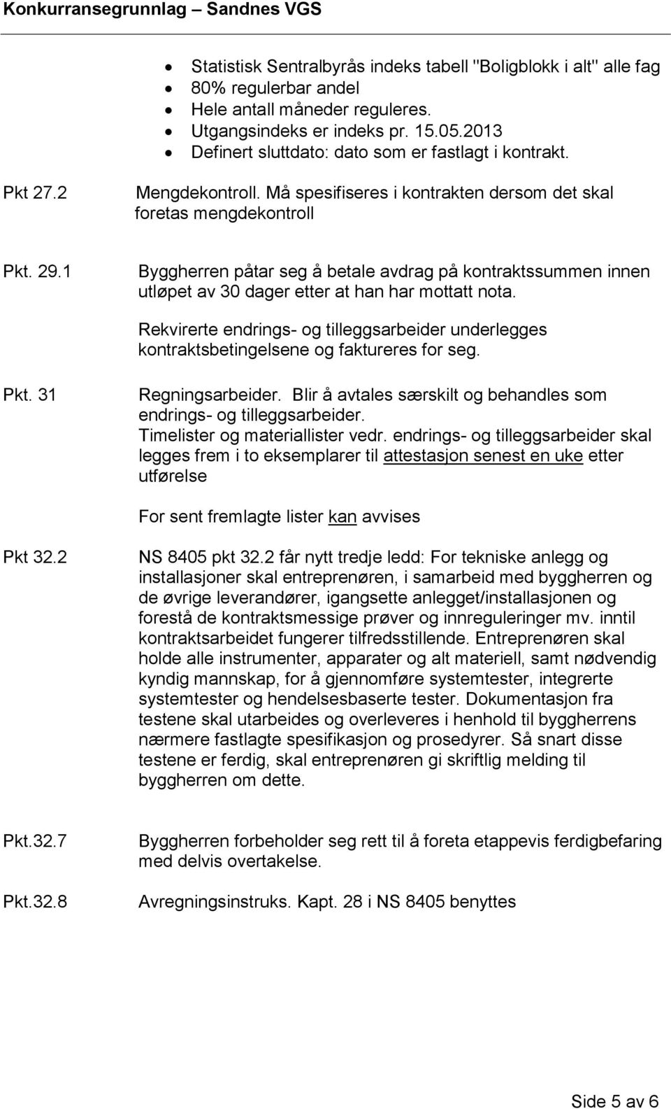 1 Byggherren påtar seg å betale avdrag på kontraktssummen innen utløpet av 30 dager etter at han har mottatt nota.