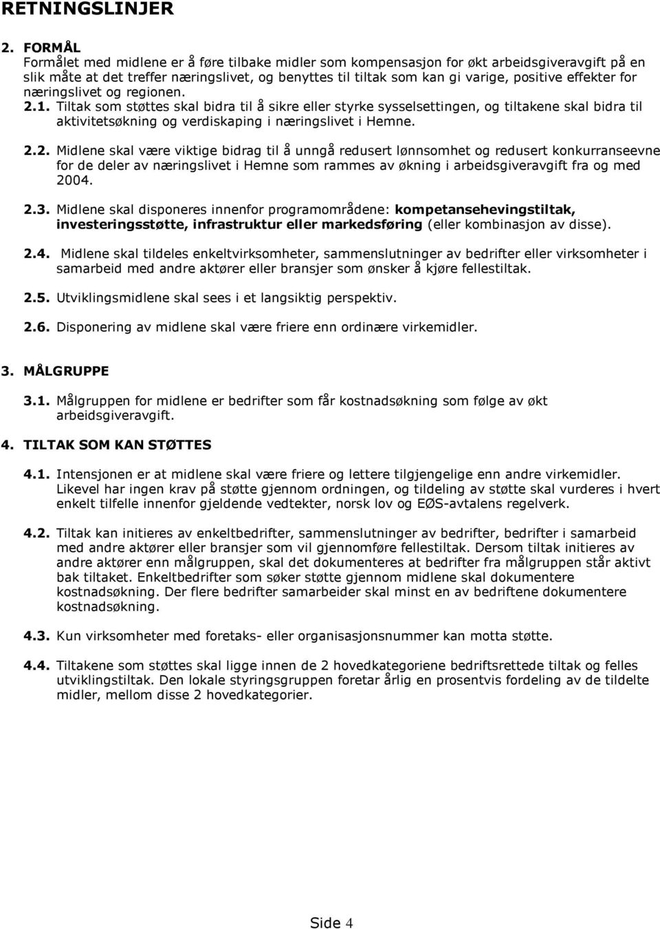 effekter for næringslivet og regionen. 2.1. Tiltak som støttes skal bidra til å sikre eller styrke sysselsettingen, og tiltakene skal bidra til aktivitetsøkning og verdiskaping i næringslivet i Hemne.