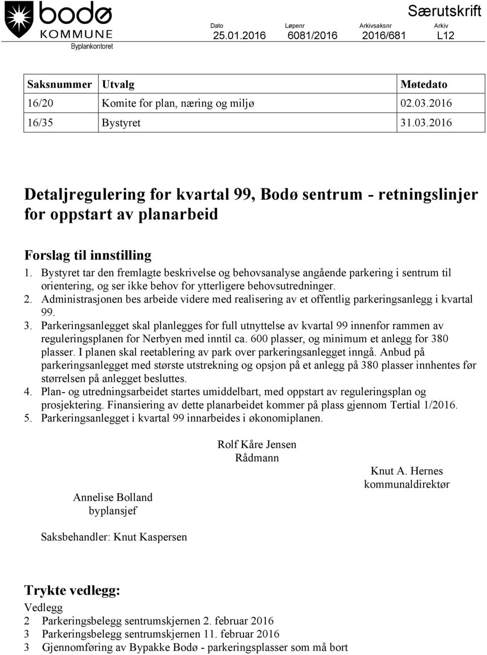 Bystyret tar den fremlagte beskrivelse og behovsanalyse angående parkering i sentrum til orientering, og ser ikke behov for ytterligere behovsutredninger. 2.