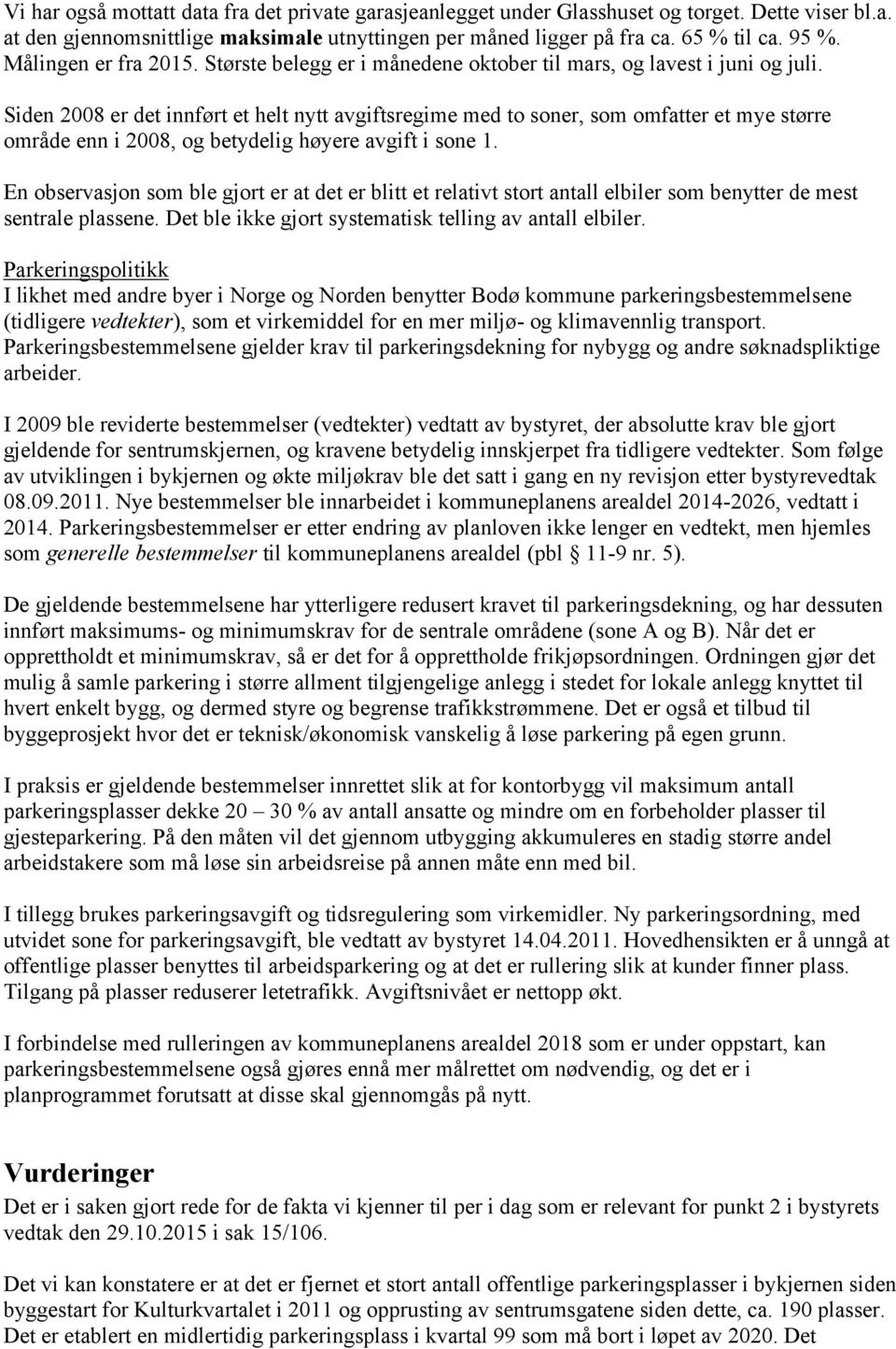 Siden 2008 er det innført et helt nytt avgiftsregime med to soner, som omfatter et mye større område enn i 2008, og betydelig høyere avgift i sone 1.