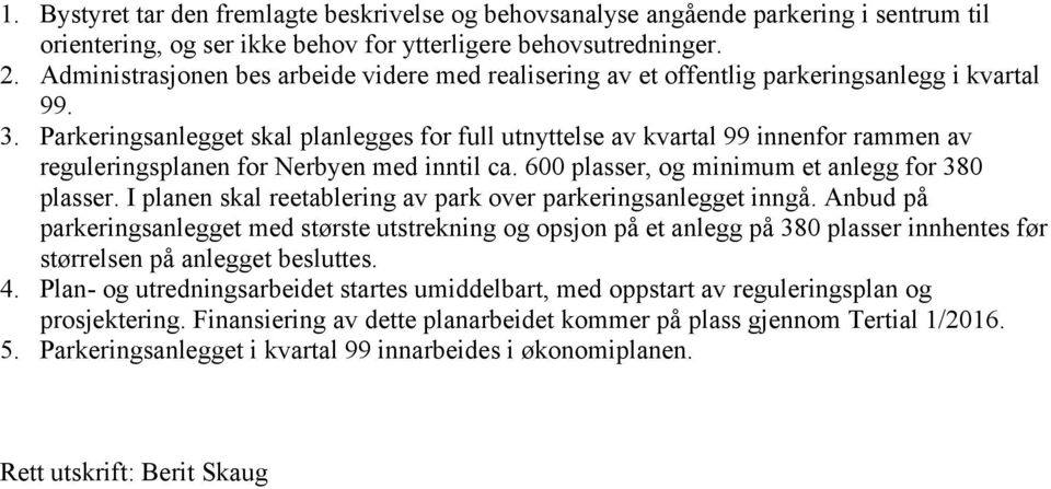 Parkeringsanlegget skal planlegges for full utnyttelse av kvartal 99 innenfor rammen av reguleringsplanen for Nerbyen med inntil ca. 600 plasser, og minimum et anlegg for 380 plasser.