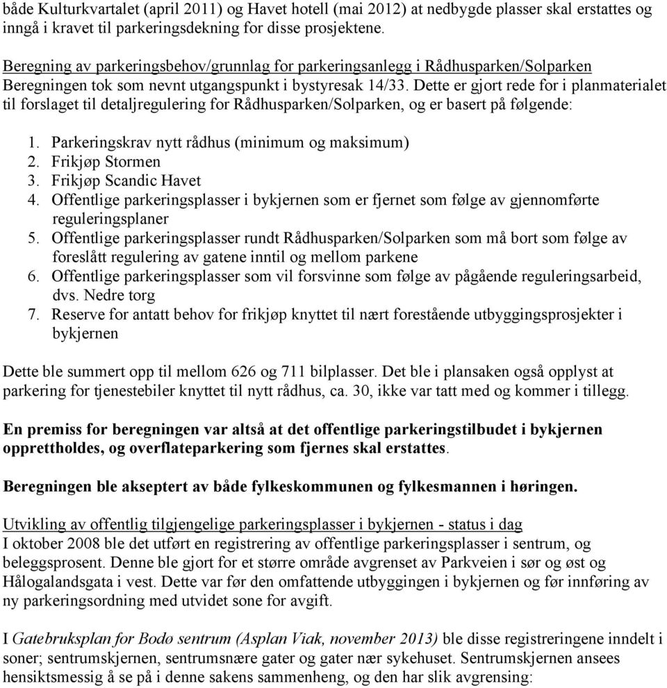 Dette er gjort rede for i planmaterialet til forslaget til detaljregulering for Rådhusparken/Solparken, og er basert på følgende: 1. Parkeringskrav nytt rådhus (minimum og maksimum) 2.