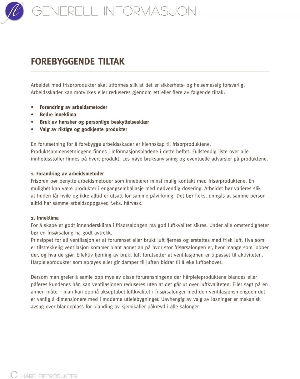 godkjente produkter En forutsetning for å forebygge arbeidsskader er kjennskap til frisørproduktene. Produktsammensetningene finnes i informasjonsbladene i dette heftet.