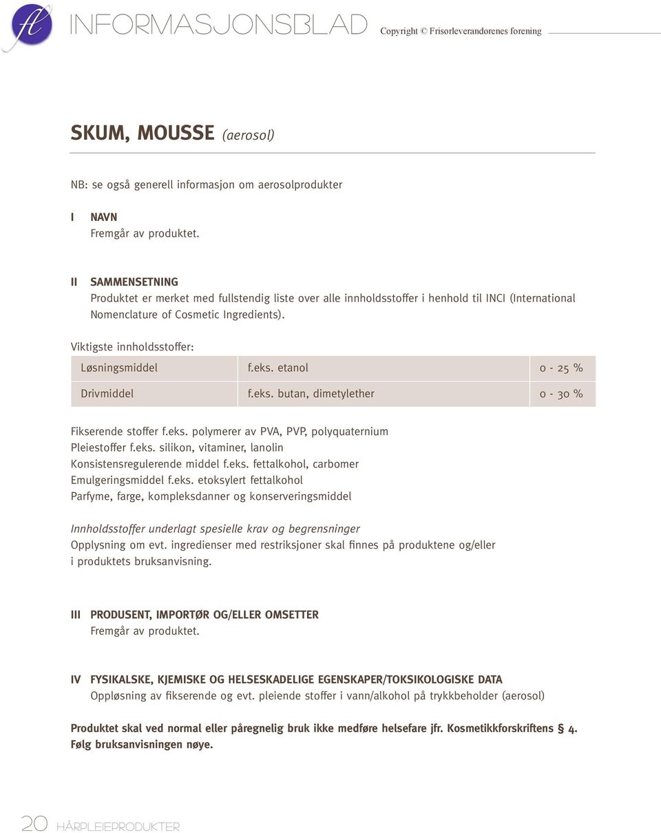 eks. polymerer av PVA, PVP, polyquaternium Pleiestoffer f.eks. silikon, vitaminer, lanolin Konsistensregulerende middel f.eks. fettalkohol, carbomer Emulgeringsmiddel f.eks. etoksylert fettalkohol Parfyme, farge, kompleksdanner og konserveringsmiddel Innholdsstoffer underlagt spesielle krav og begrensninger Opplysning om evt.