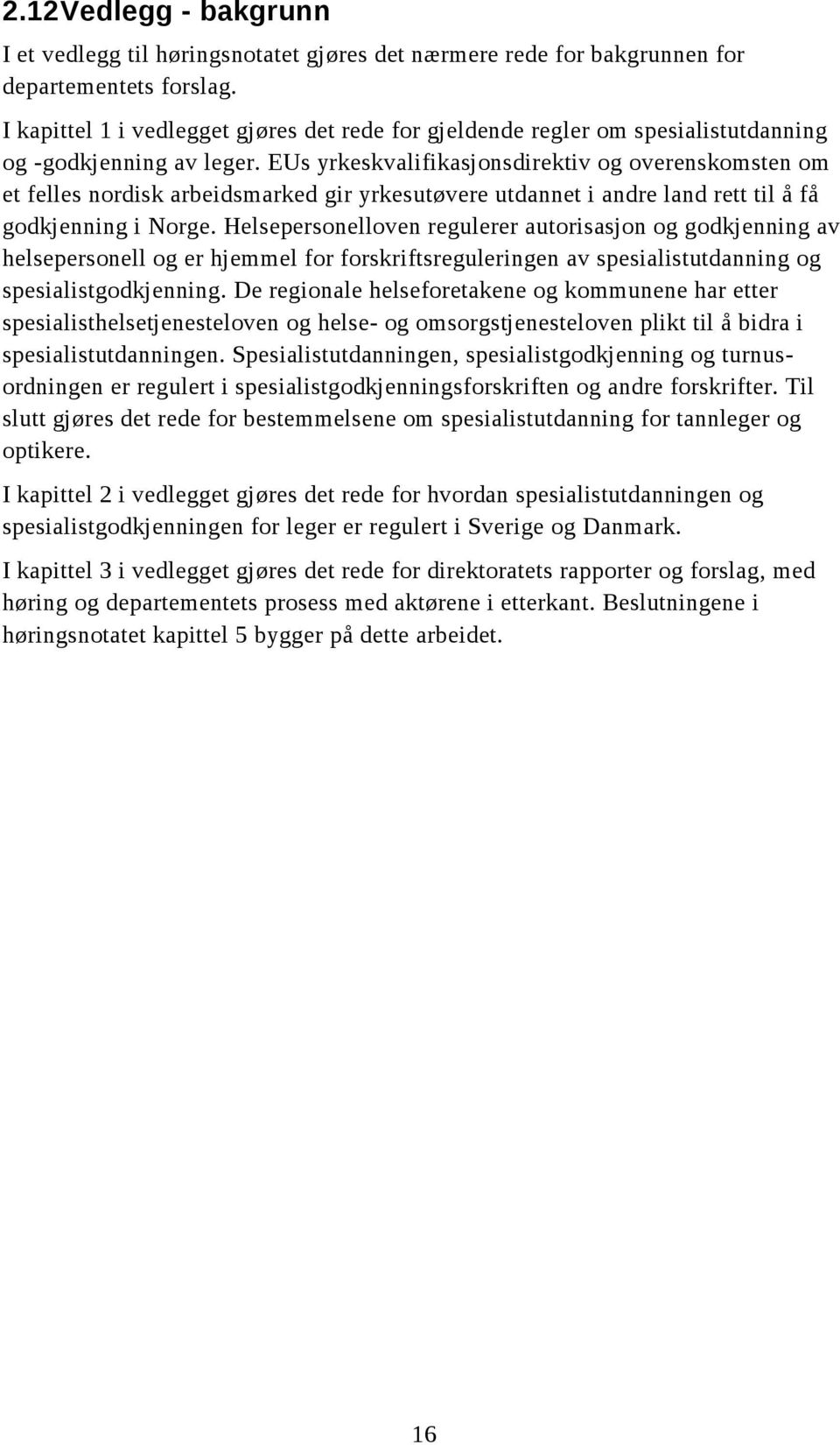 EUs yrkeskvalifikasjonsdirektiv og overenskomsten om et felles nordisk arbeidsmarked gir yrkesutøvere utdannet i andre land rett til å få godkjenning i Norge.