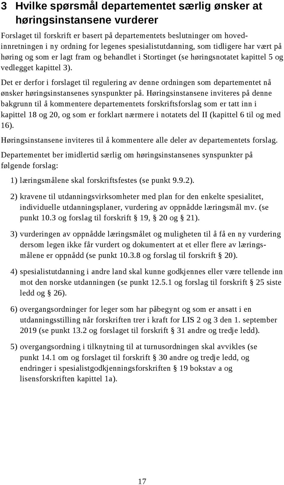 Det er derfor i forslaget til regulering av denne ordningen som departementet nå ønsker høringsinstansenes synspunkter på.