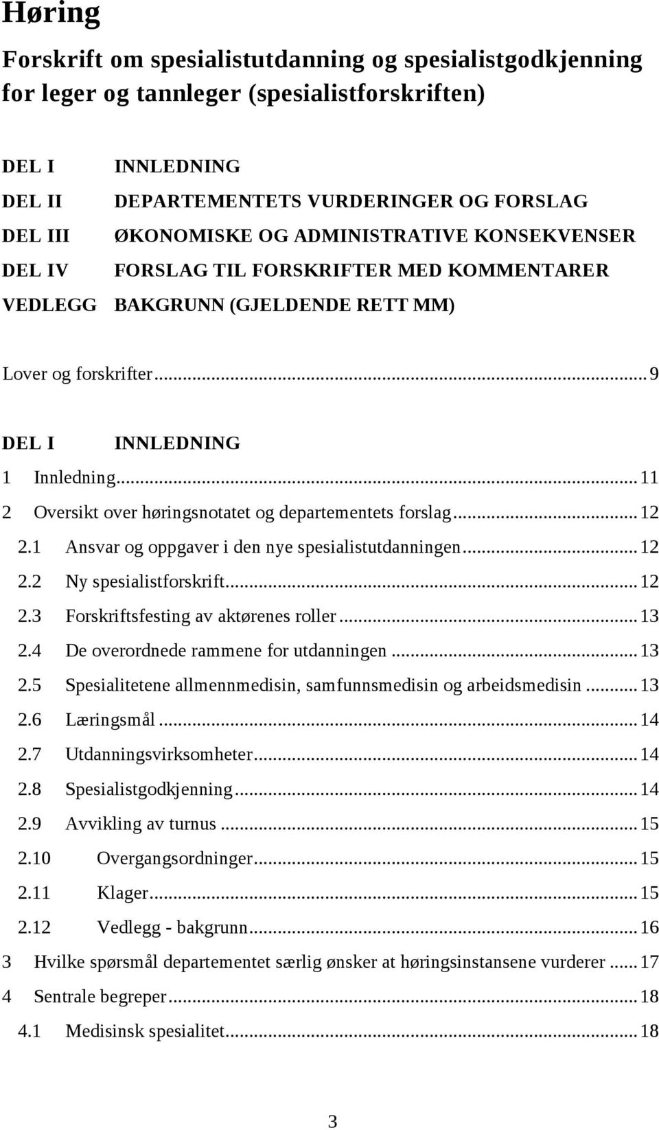 .. 11 2 Oversikt over høringsnotatet og departementets forslag... 12 2.1 Ansvar og oppgaver i den nye spesialistutdanningen... 12 2.2 Ny spesialistforskrift... 12 2.3 Forskriftsfesting av aktørenes roller.