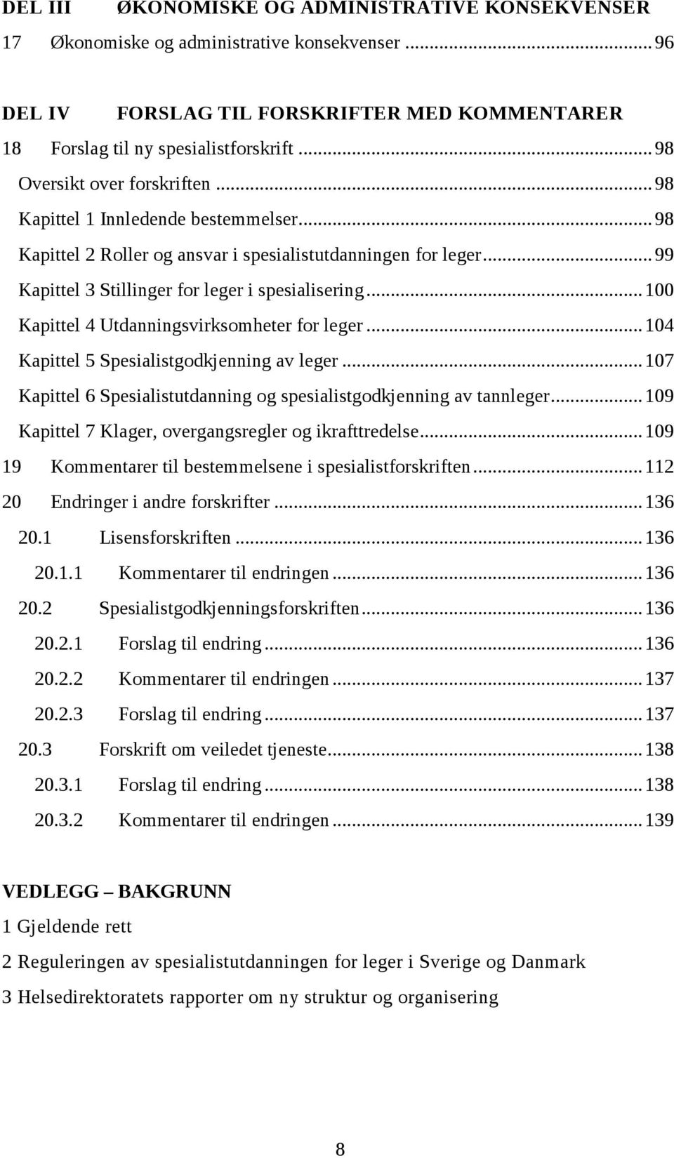 .. 100 Kapittel 4 Utdanningsvirksomheter for leger... 104 Kapittel 5 Spesialistgodkjenning av leger... 107 Kapittel 6 Spesialistutdanning og spesialistgodkjenning av tannleger.