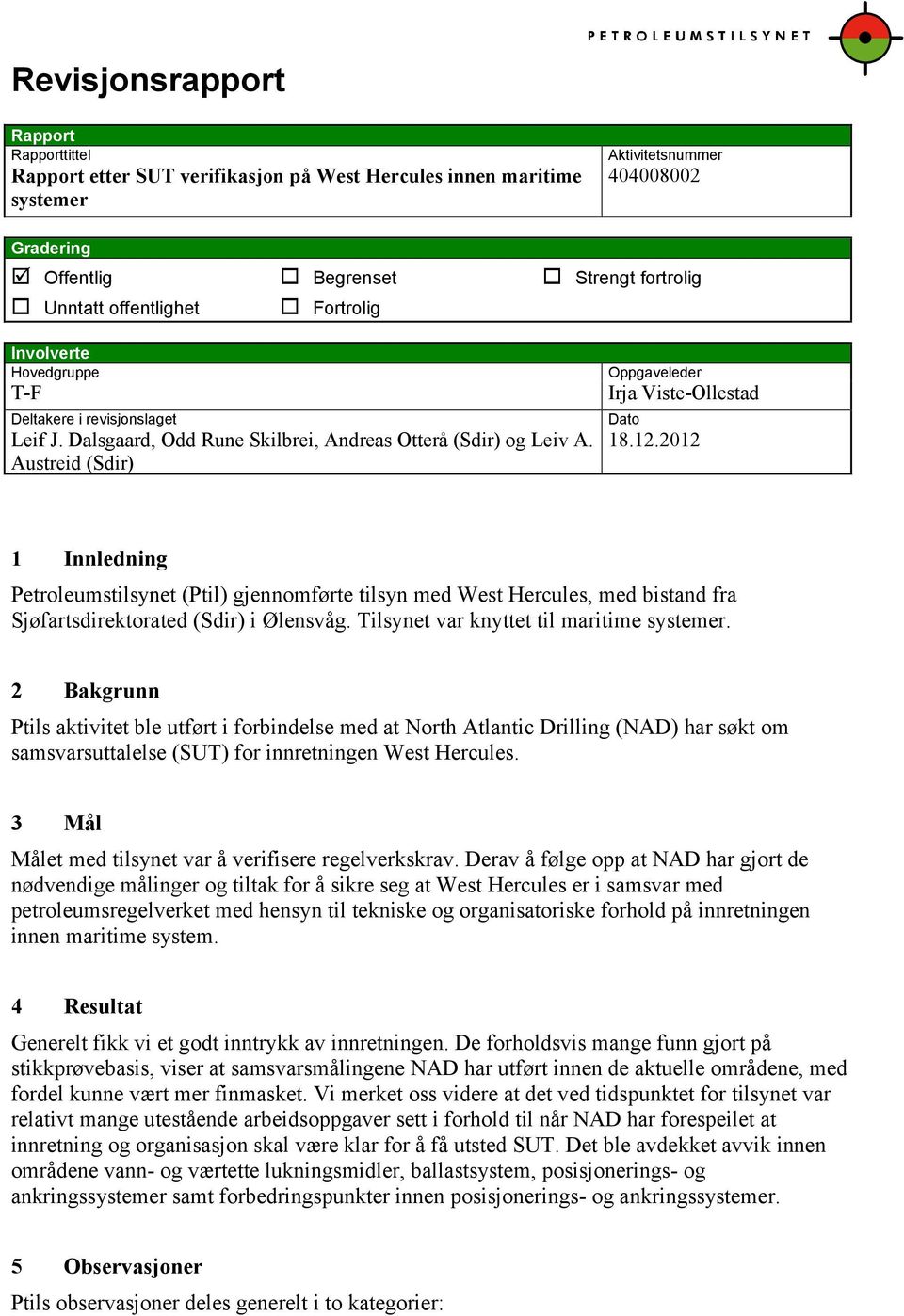 12.2012 1 Innledning Petroleumstilsynet (Ptil) gjennomførte tilsyn med West Hercules, med bistand fra Sjøfartsdirektorated (Sdir) i Ølensvåg. Tilsynet var knyttet til maritime systemer.