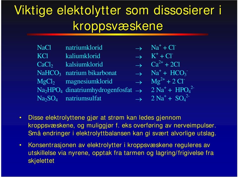 SO 4 Disse elektrolyttene gjør at strøm kan ledes gjennom kroppsvæskene, og muliggjør f. eks overføring av nerveimpulser.