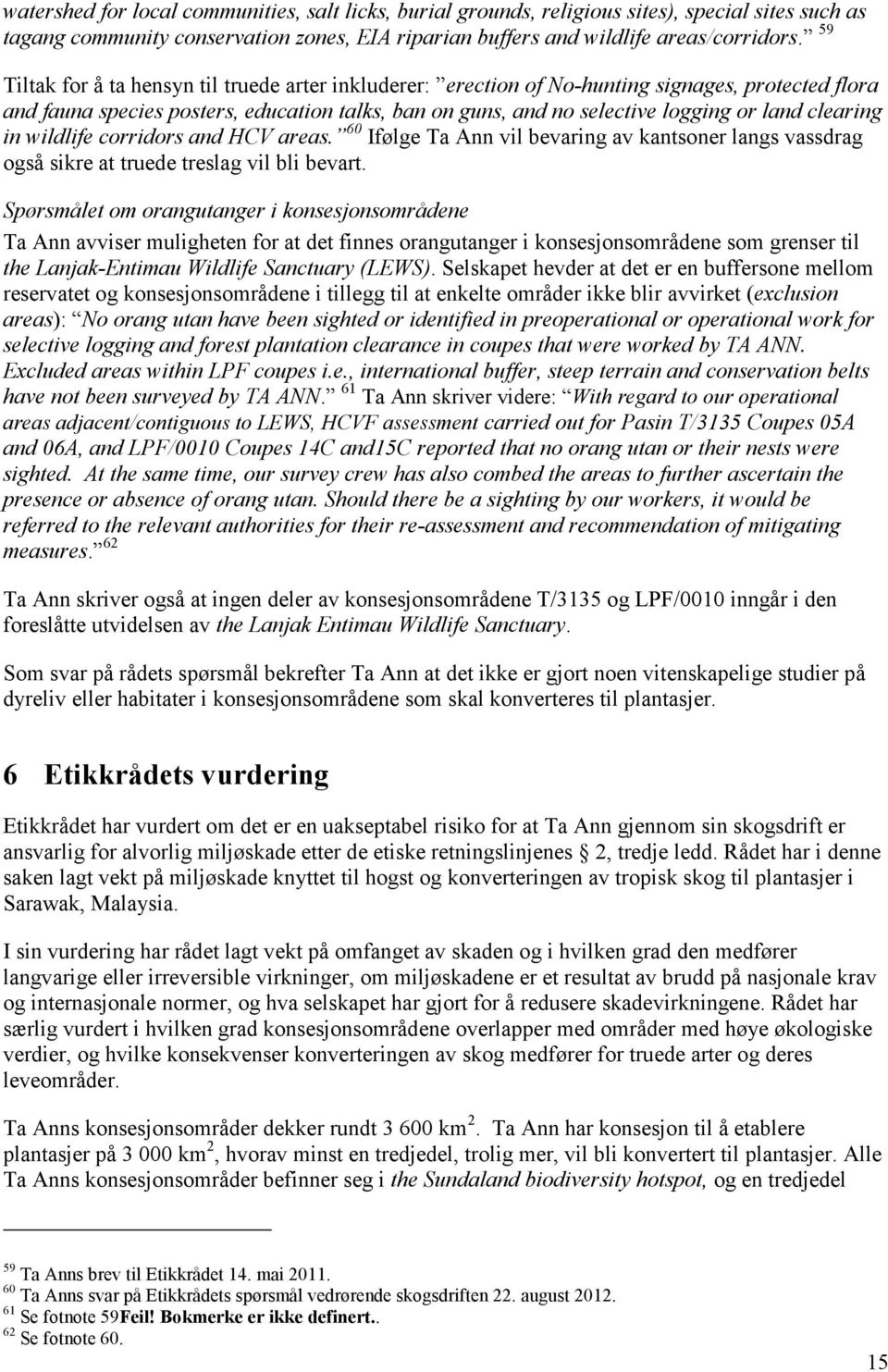 clearing in wildlife corridors and HCV areas. 60 Ifølge Ta Ann vil bevaring av kantsoner langs vassdrag også sikre at truede treslag vil bli bevart.