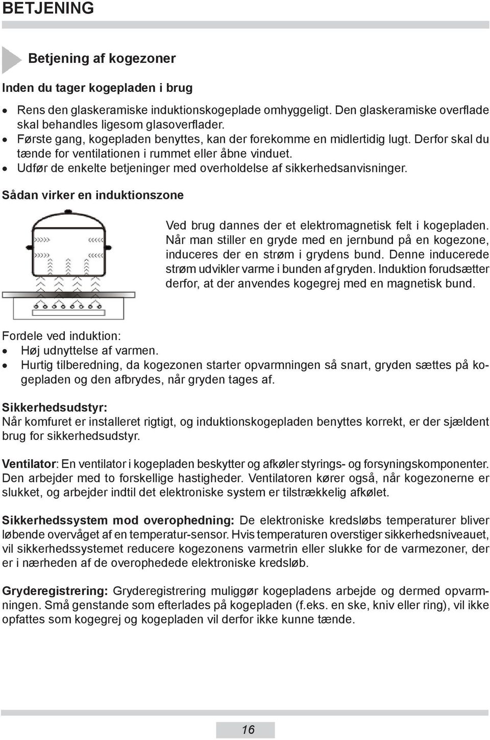 Udfør de enkelte betjeninger med overholdelse af sik ker hed sa nvi snin ger. Sådan virker en induktionszone Ved brug dannes der et elektromagnetisk felt i kogepladen.