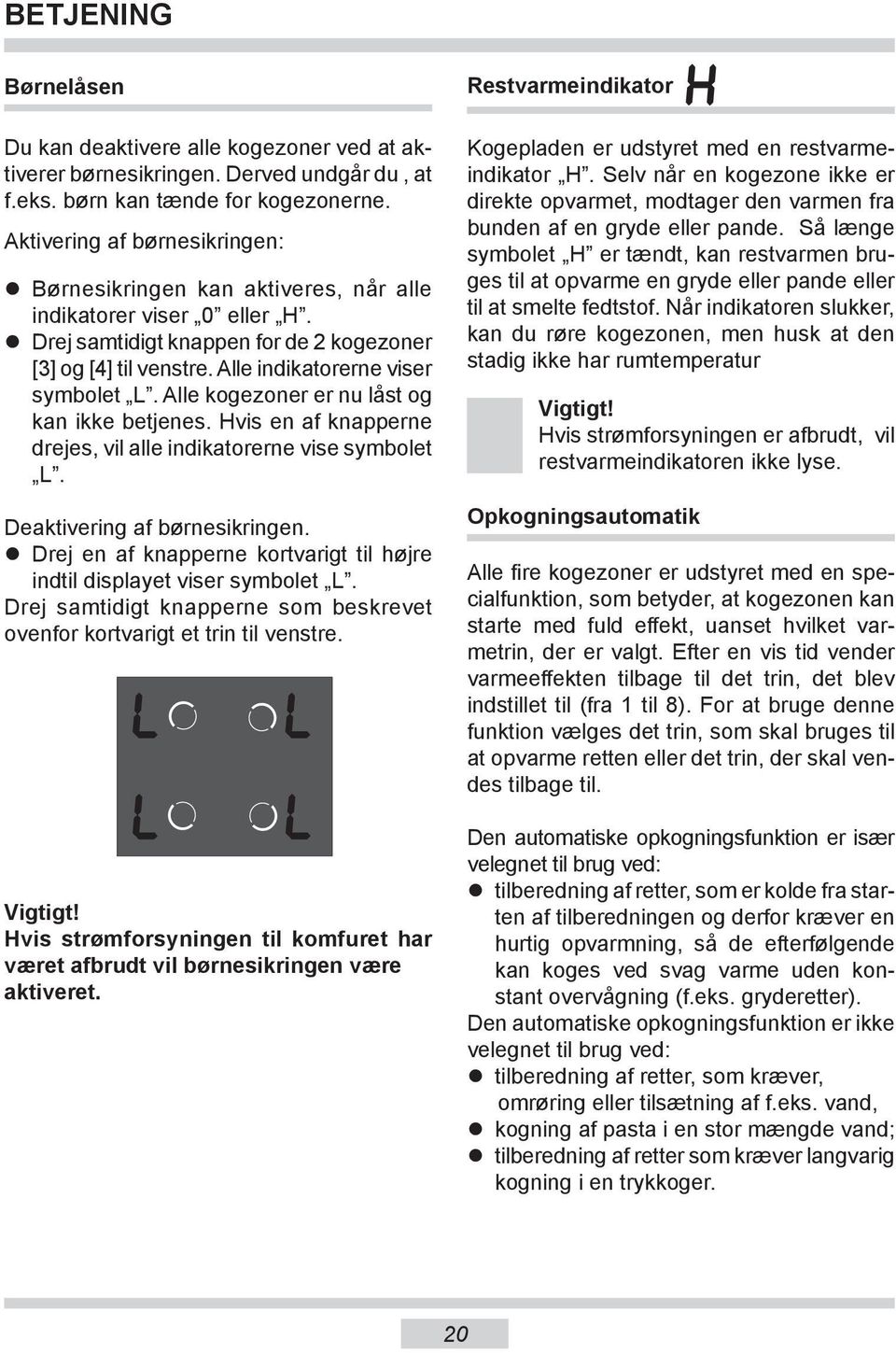 Alle kogezoner er nu låst og kan ikke betjenes. Hvis en af knapperne drejes, vil alle indikatorerne vise symbolet L. Deaktivering af børnesikringen.