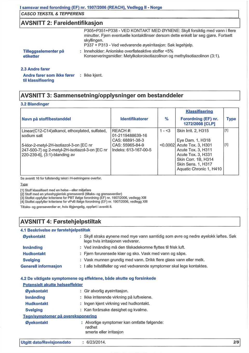 Fjern eventuelle kontaktlinser dersom dette enkelt lar seg gjøre. Fortsett skyllingen. P337 + P313 - Ved vedvarende øyeirritasjon: Søk legehjelp.