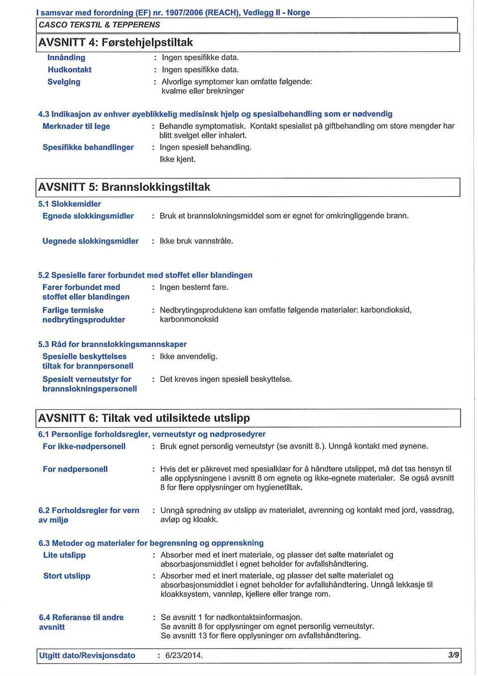 Kontakt spesialist på giftbehandling om store mengder har blitt svelget eller inhalert. Spesifikke behandlinger : Ingen spesiell behandling. AVSNITT 5: Brannslokkingstiltak 5.