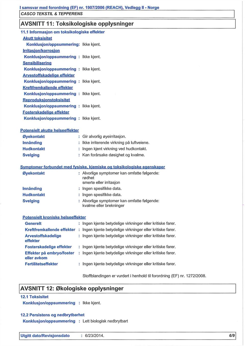 Konklusjon/oppsummering : Kreftfremkallende effekter Konklusjon/oppsummering : Reproduksionstoksisitet Konklusjon/oppsummering : Fosterskadeliqe effekter Konklusjon/oppsummering : Potensielt akutte