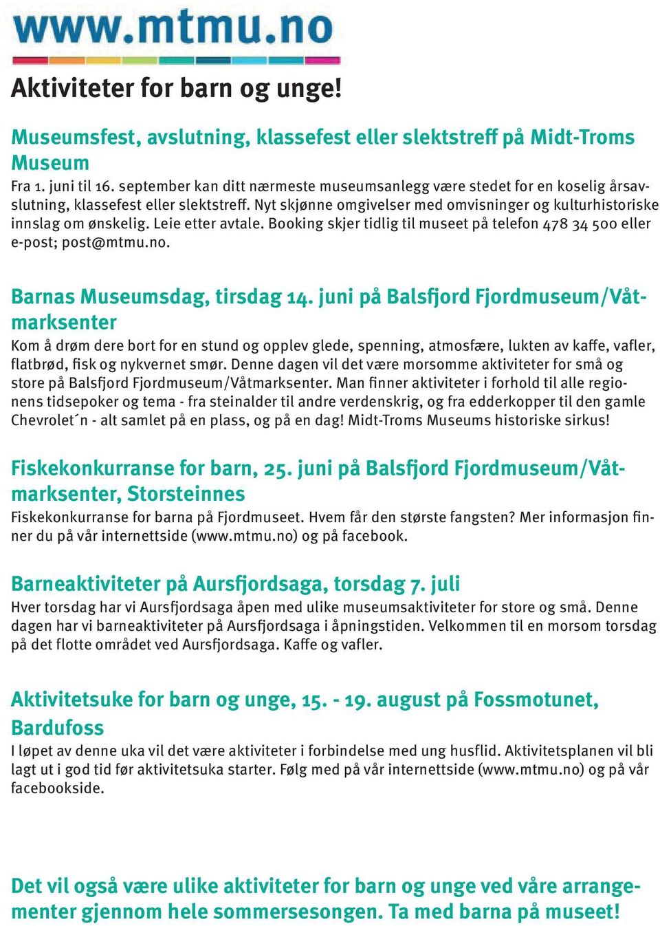 Leie etter avtale. Booking skjer tidlig til museet på telefon 478 34 500 eller e-post; post@mtmu.no. Barnas Museumsdag, tirsdag 14.