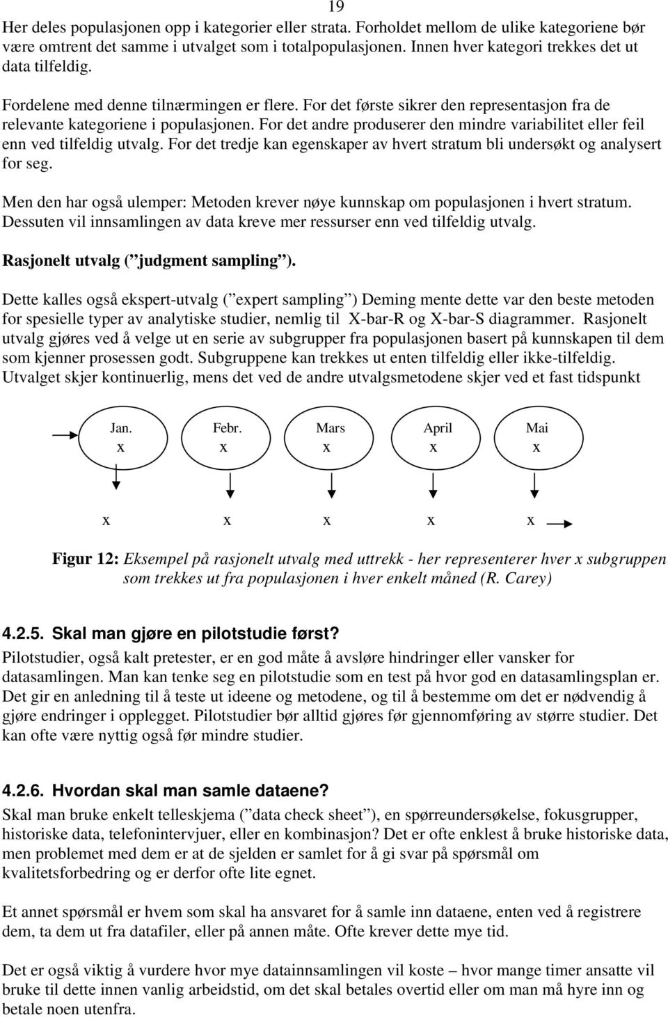 For det andre produserer den mindre variabilitet eller feil enn ved tilfeldig utvalg. For det tredje kan egenskaper av hvert stratum bli undersøkt og analysert for seg.