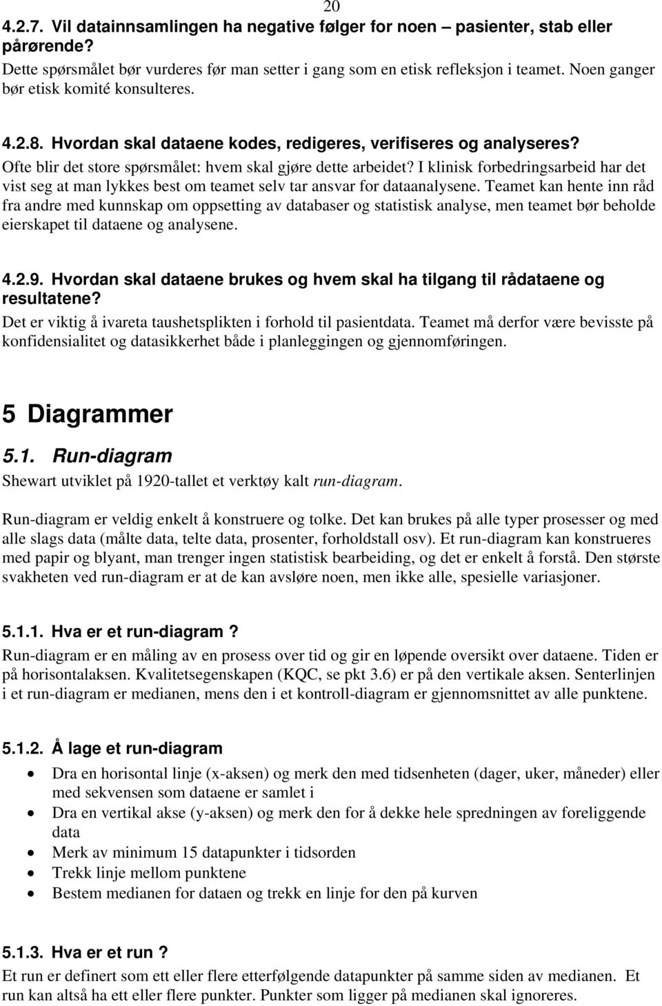 I klinisk forbedringsarbeid har det vist seg at man lykkes best om teamet selv tar ansvar for dataanalysene.