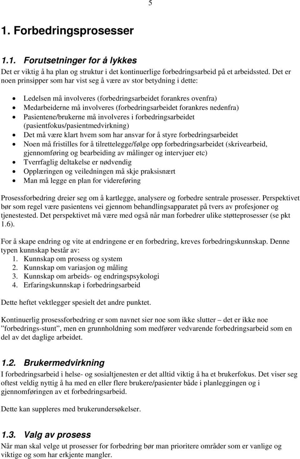 nedenfra) Pasientene/brukerne må involveres i forbedringsarbeidet (pasientfokus/pasientmedvirkning) Det må være klart hvem som har ansvar for å styre forbedringsarbeidet Noen må fristilles for å