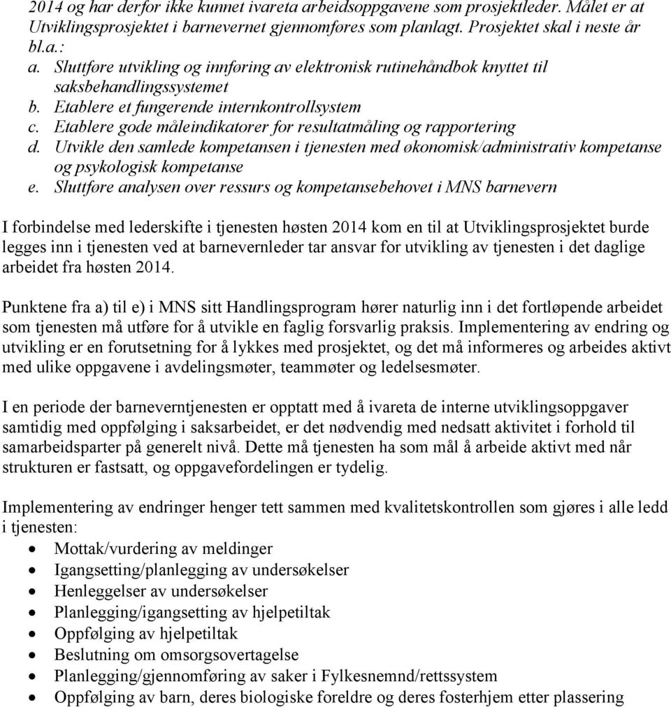 Etablere gode måleindikatorer for resultatmåling og rapportering d. Utvikle den samlede kompetansen i tjenesten med økonomisk/administrativ kompetanse og psykologisk kompetanse e.