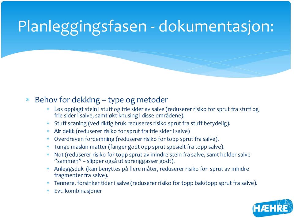 Air dekk (reduserer risiko for sprut fra frie sider i salve) Overdreven fordemning (reduserer risiko for topp sprut fra salve). Tunge maskin matter (fanger godt opp sprut spesielt fra topp salve).