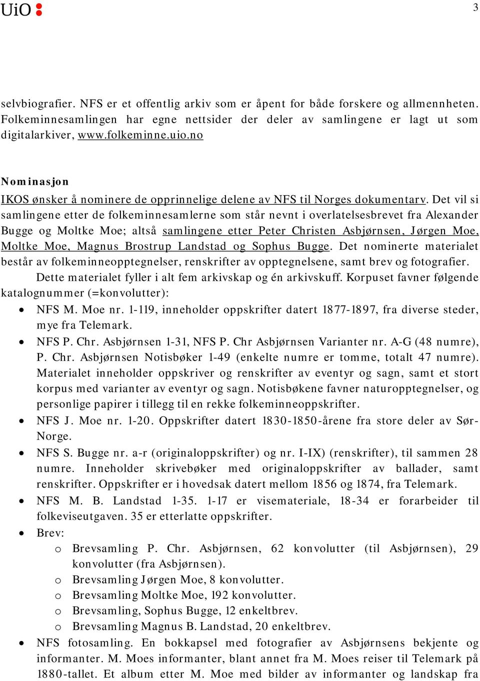 Det vil si samlingene etter de folkeminnesamlerne som står nevnt i overlatelsesbrevet fra Alexander Bugge og Moltke Moe; altså samlingene etter Peter Christen Asbjørnsen, Jørgen Moe, Moltke Moe,