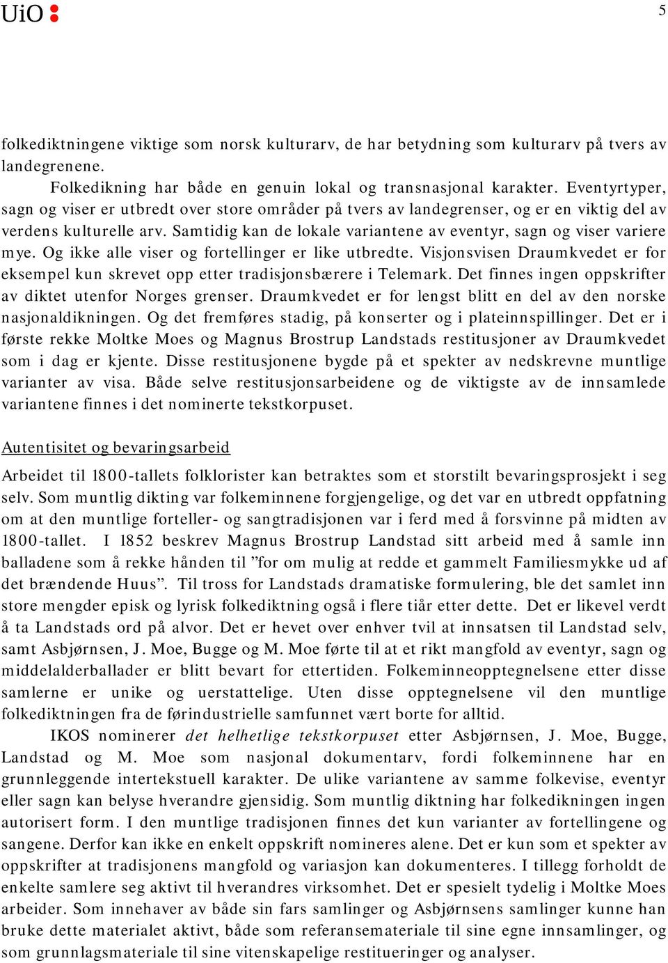 Samtidig kan de lokale variantene av eventyr, sagn og viser variere mye. Og ikke alle viser og fortellinger er like utbredte.