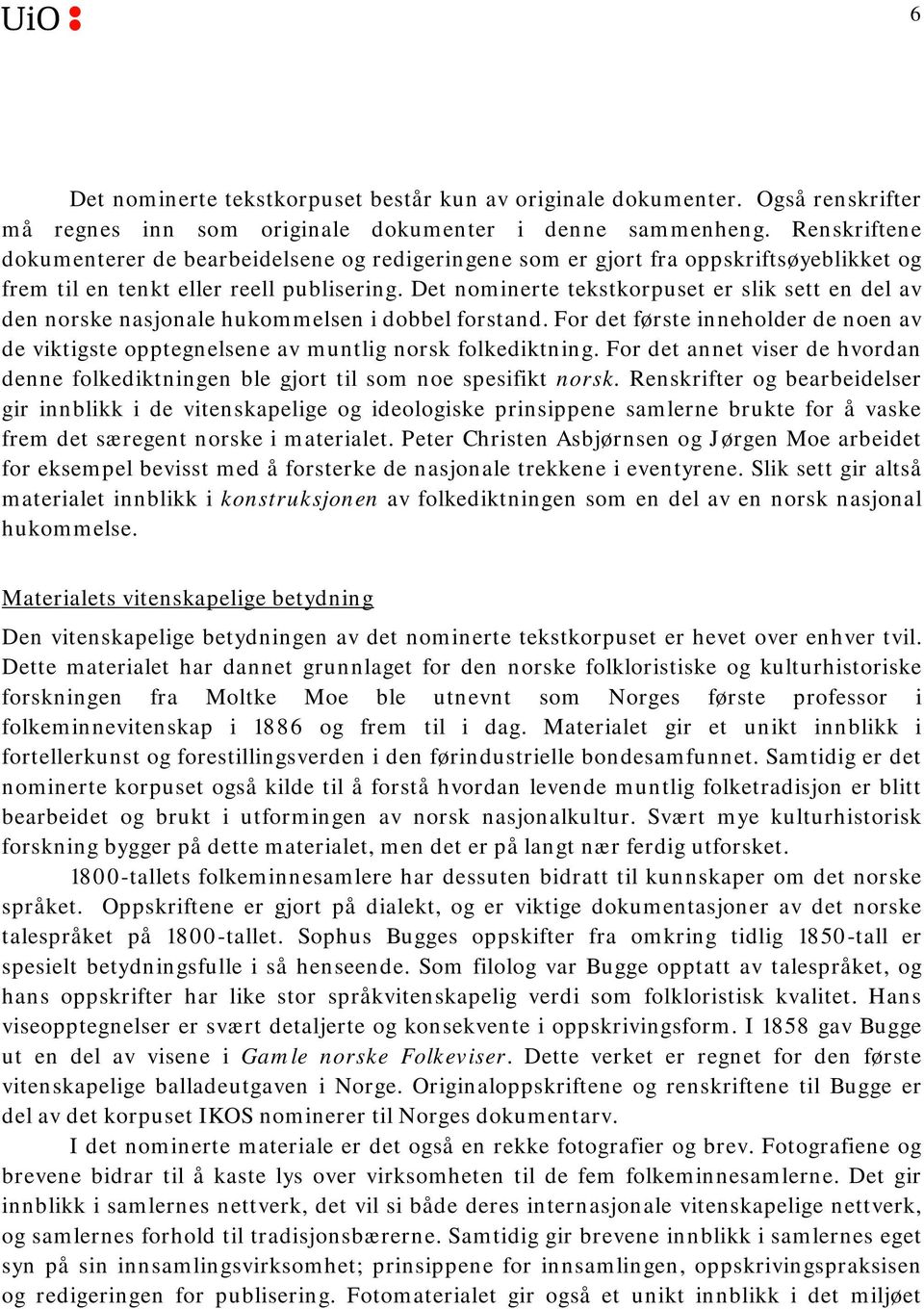 Det nominerte tekstkorpuset er slik sett en del av den norske nasjonale hukommelsen i dobbel forstand. For det første inneholder de noen av de viktigste opptegnelsene av muntlig norsk folkediktning.