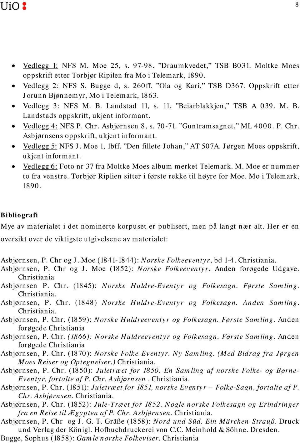 Asbjørnsen 8, s. 70-71. Guntramsagnet, ML 4000. P. Chr. Asbjørnsens oppskrift, ukjent informant. Vedlegg 5: NFS J. Moe 1, 1bff. Den fillete Johan, AT 507A. Jørgen Moes oppskrift, ukjent informant.