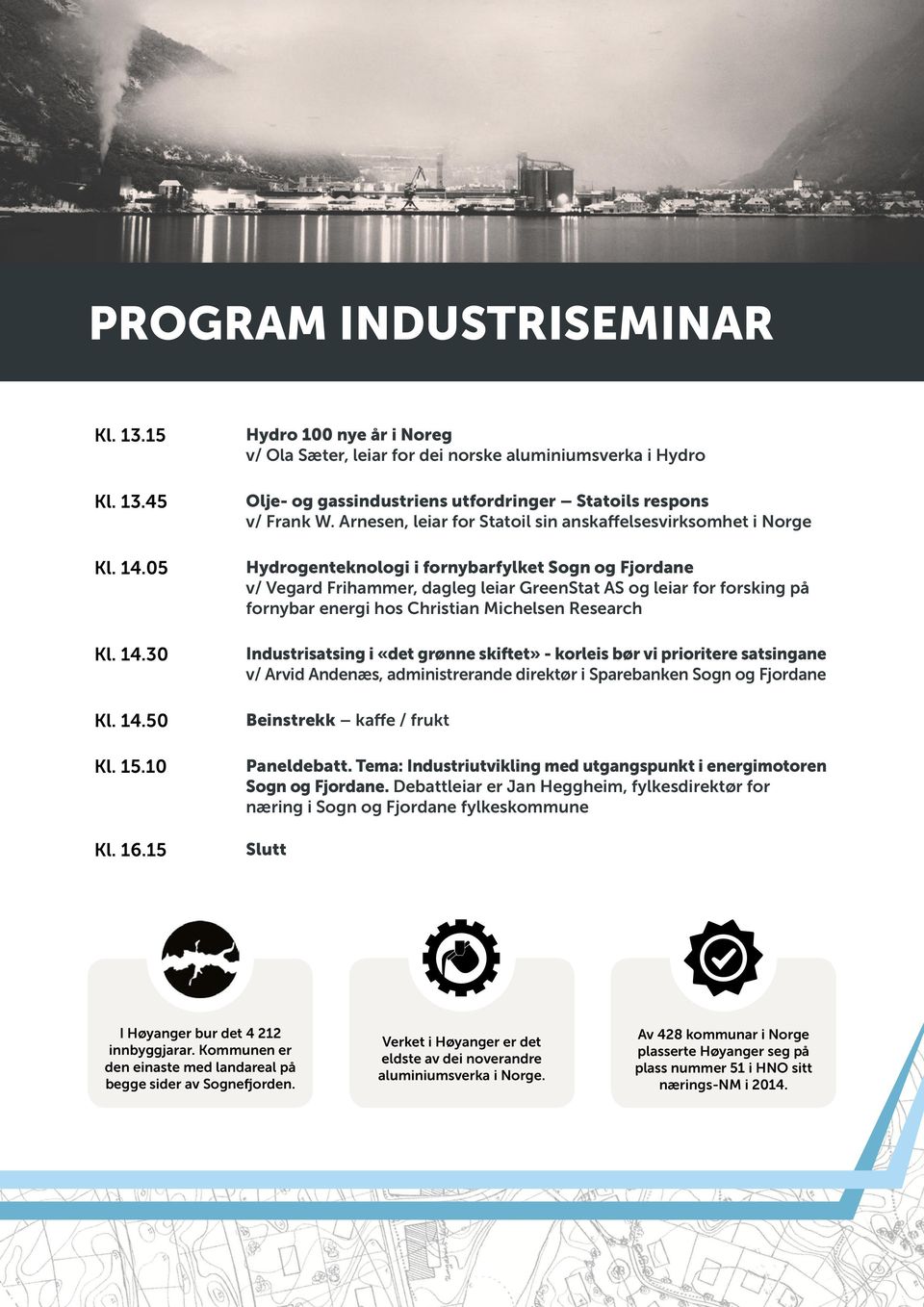 05 Hydrogenteknologi i fornybarfylket Sogn og Fjordane v/ Vegard Frihammer, dagleg leiar GreenStat AS og leiar for forsking på fornybar energi hos Christian Michelsen Research Kl. 14.