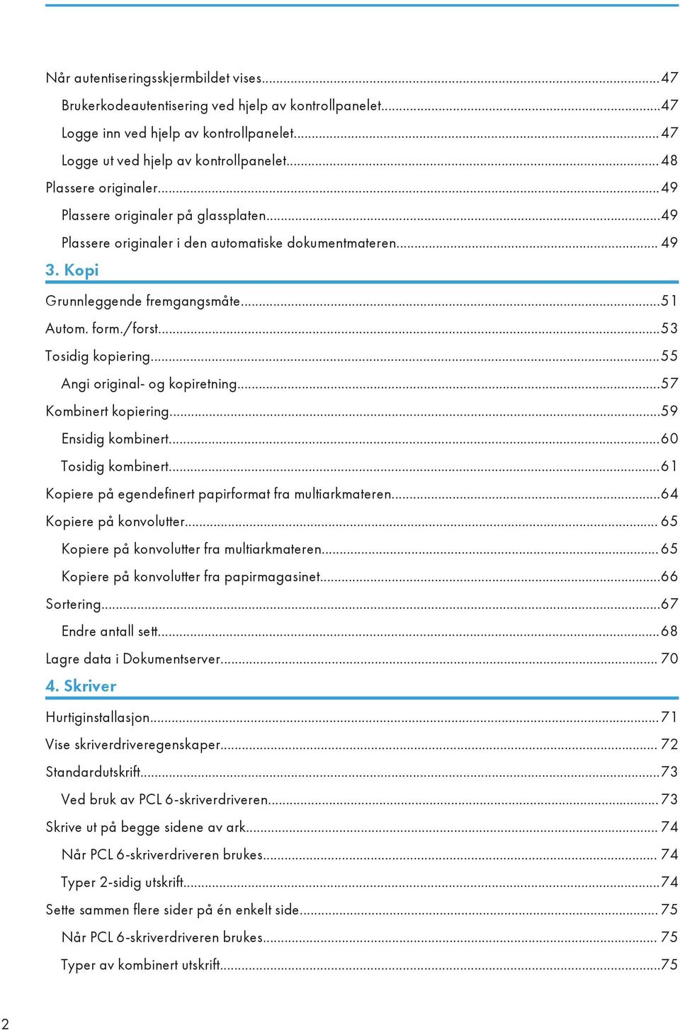 ..53 Tosidig kopiering...55 Angi original- og kopiretning...57 Kombinert kopiering...59 Ensidig kombinert...60 Tosidig kombinert...61 Kopiere på egendefinert papirformat fra multiarkmateren.