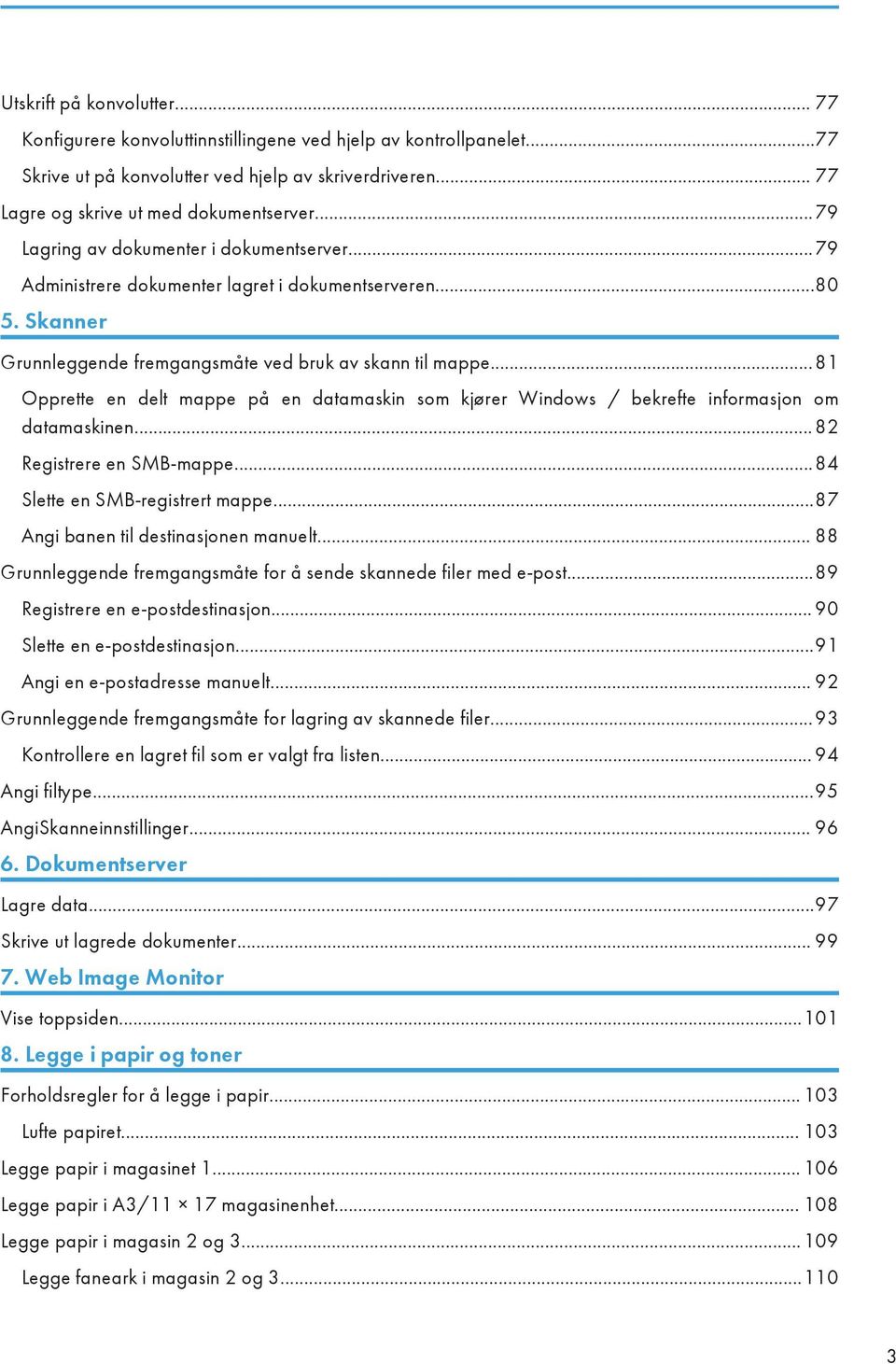 ..81 Opprette en delt mappe på en datamaskin som kjører Windows / bekrefte informasjon om datamaskinen...82 Registrere en SMB-mappe...84 Slette en SMB-registrert mappe.