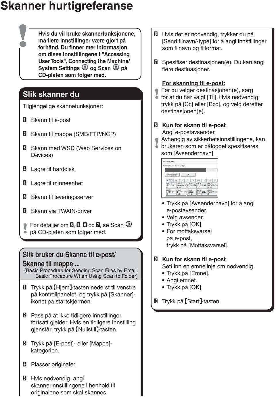Slik skanner du Tilgjengelige skannefunksjoner: Skann til e-post Skann til mappe (SMB/FTP/NCP) Skann med WSD (Web Services on Devices) Hvis det er nødvendig, trykker du på [Send filnavn/-type] for å
