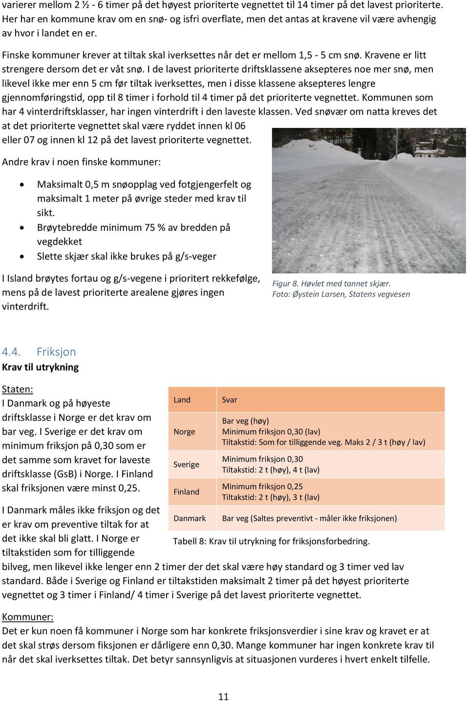 Finske kommuner krever at tiltak skal iverksettes når det er mellom 1,5-5 cm snø. Kravene er litt strengere dersom det er våt snø.