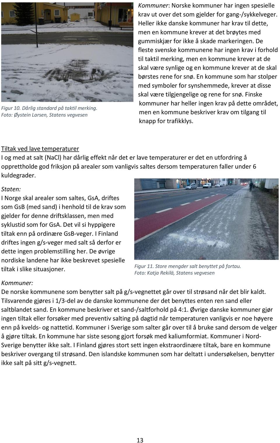 De fleste svenske kommunene har ingen krav i forhold til taktil merking, men en kommune krever at de skal være synlige og en kommune krever at de skal børstes rene for snø.