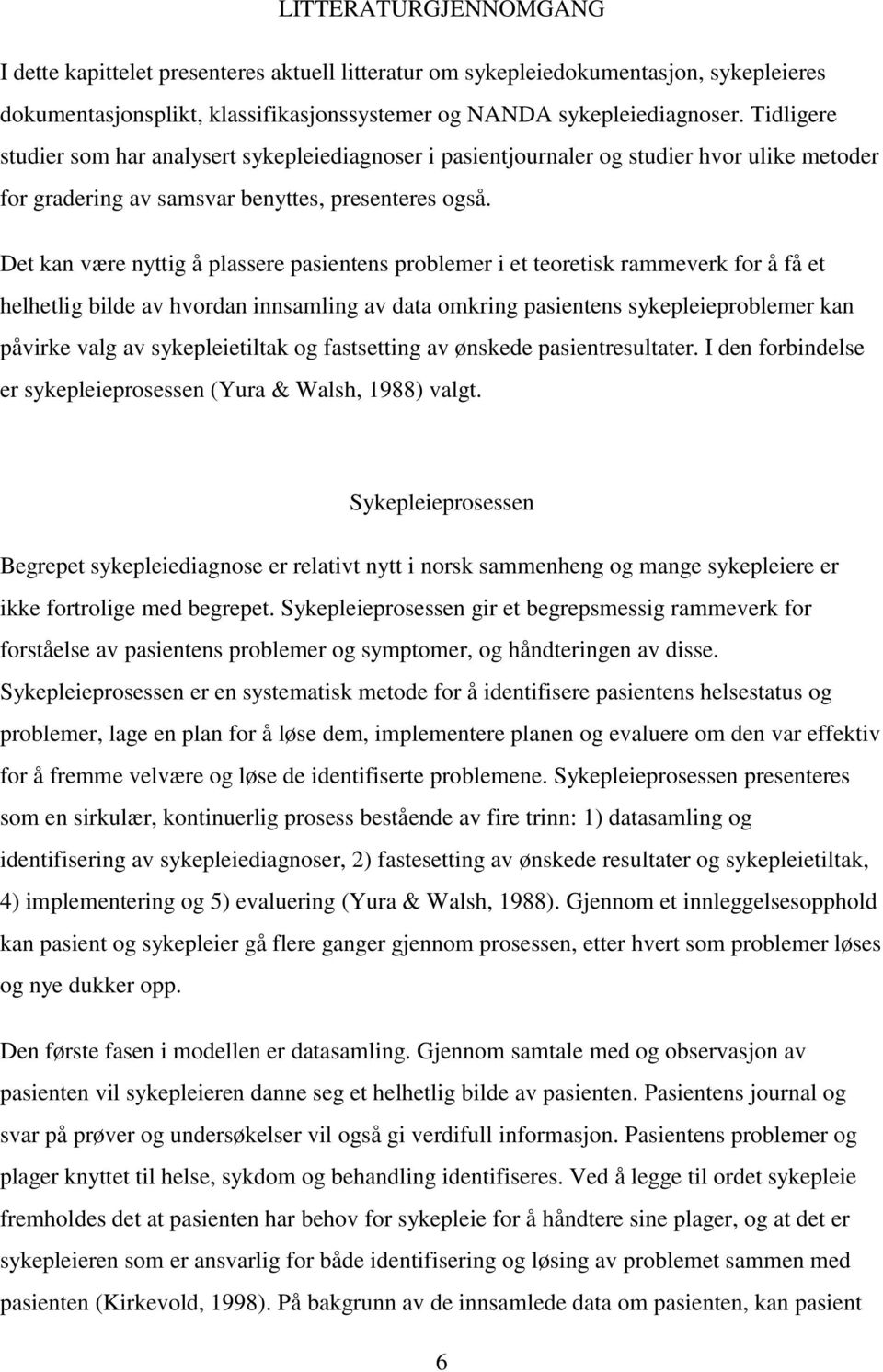 Det kan være nyttig å plassere pasientens problemer i et teoretisk rammeverk for å få et helhetlig bilde av hvordan innsamling av data omkring pasientens sykepleieproblemer kan påvirke valg av